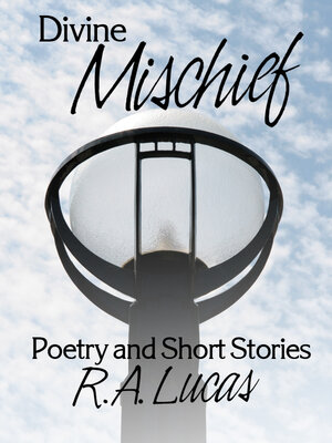 cover image of Divine Mischief: Poetry & Short Stories by R.A.Lucas